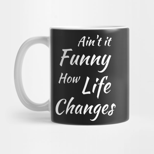 Aint It Funny How Life Changes - Black And White Simple Font - Gift For Country Music Lovers - Funny Meme Sarcastic Satire by Famgift